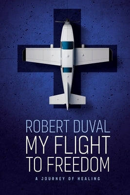 My Flight to Freedom: A Journey Of Healing by Duval, Robert