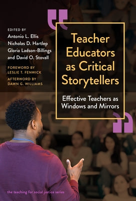 Teacher Educators as Critical Storytellers: Effective Teachers as Windows and Mirrors by Ellis, Antonio L.