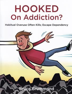 Hooked on Addiction?: Habitual Overuse Often Kills; Escape Dependency by Brummond, Bruce
