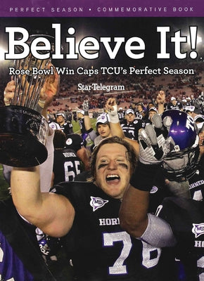 Believe It!: Rose Bowl Win Caps Tcu's Perfect Season by Star-Telegram