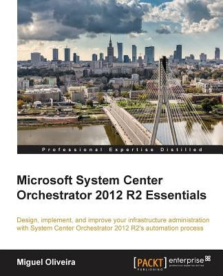 Microsoft System Center Orchestrator 2012 R2 Essentials by Oliveira, Miguel
