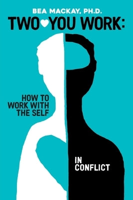 Two-You Work: How to Work with the Self in Conflict by MacKay Ph. D., Bea