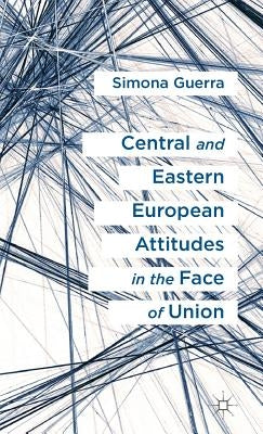 Central and Eastern European Attitudes in the Face of Union by Guerra, S.