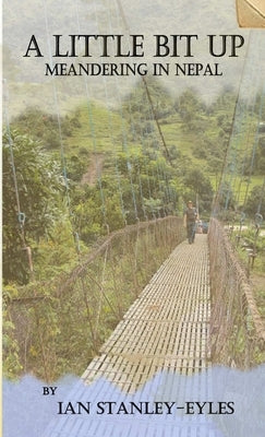 A Little Bit Up: Meandering in Nepal by Stanley-Eyles, Ian