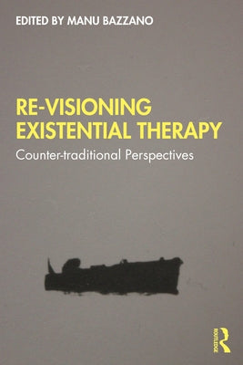 Re-Visioning Existential Therapy: Counter-Traditional Perspectives by Bazzano, Manu