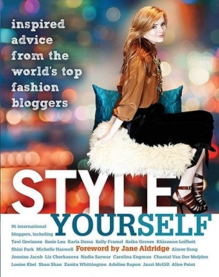 Style Yourself: Inspired Advice from the World's Top Fashion Bloggers by Aldridge, Jane