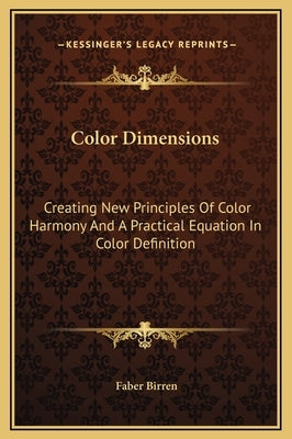 Color Dimensions: Creating New Principles of Color Harmony and a Practical Equation in Color Definition by Birren, Faber
