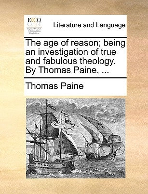 The Age of Reason; Being an Investigation of True and Fabulous Theology. by Thomas Paine, ... by Paine, Thomas
