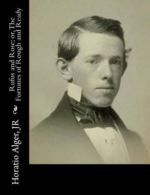 Rufus and Rose; or, The Fortunes of Rough and Ready by Alger, Horatio, Jr.