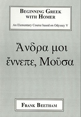 Beginning Greek with Homer: An Elemental Course Based on Odyssey V by Beetham, Frank