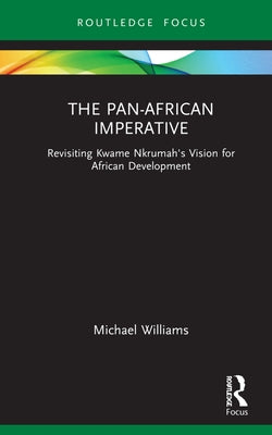 The Pan-African Imperative: Revisiting Kwame Nkrumah's Vision for African Development by Williams, Michael