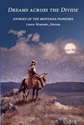 Dreams Across the Divide: Stories of the Montana Pioneers by Wostrel, Linda