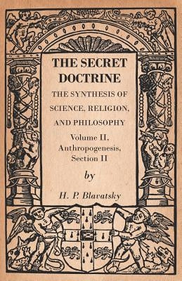 The Secret Doctrine - The Synthesis of Science, Religion, and Philosophy - Volume II, Anthropogenesis, Section II by Blavatsky, H. P.
