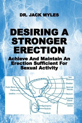 Desiring a Stronger Erection: Achieve And Maintain An Erection Sufficient For Sexual Activity by Myles, Jack