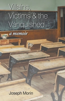 Villains, Victims & the Vanquished: A Memoir by Morin, Joseph