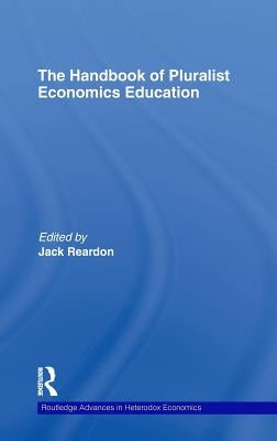 The Handbook of Pluralist Economics Education by Reardon, Jack