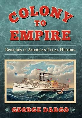 From Colony to Colonial Power: Episodes in American Legal History by Dargo, George