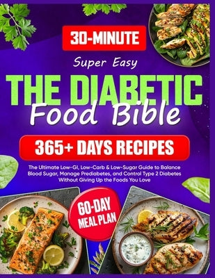 Super Easy Diabetic Food Bible: The Ultimate Guide with 365+ Days of Low-GI, Low-Carb & Low-Sugar Recipes 60-Day Meal Plan to Balance Blood Sugar, Man by Moore, Andrew