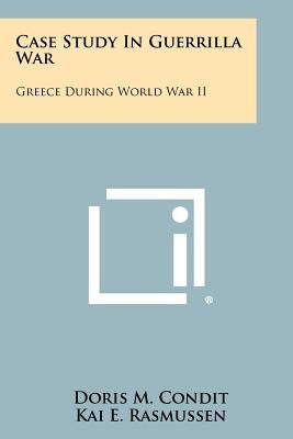 Case Study In Guerrilla War: Greece During World War II by Condit, Doris M.