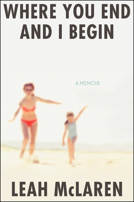 Where You End and I Begin: A Memoir by McLaren, Leah