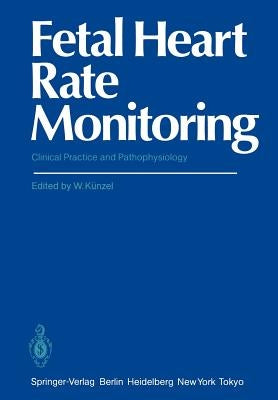 Fetal Heart Rate Monitoring: Clinical Practice and Pathophysiology by Künzel, Wolfgang