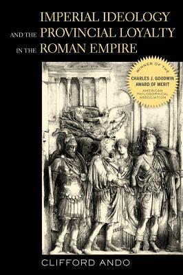 Imperial Ideology and Provincial Loyalty in the Roman Empire: Volume 6 by Ando, Clifford
