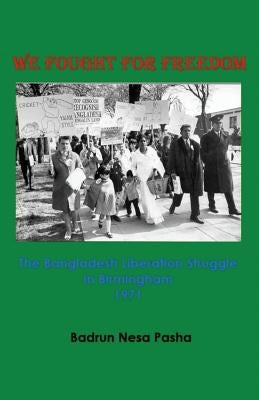 We Fought for Freedom: The Bangladesh Liberation Struggle in Birmingham 1971 by Gwynn, Roger