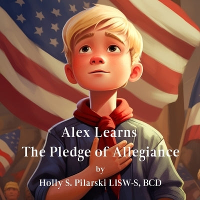 Alex Learns the Pledge of Allegiance by Pilarski Lisw-S, Holly S.