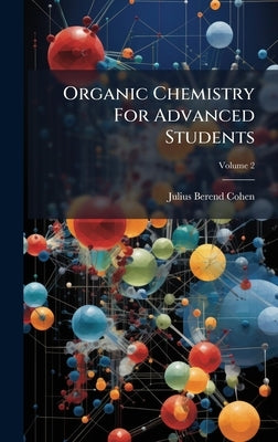 Organic Chemistry For Advanced Students by Cohen, Julius Berend