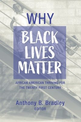 Why Black Lives Matter: African American Thriving for the Twenty-First Century by Bradley, Anthony B.