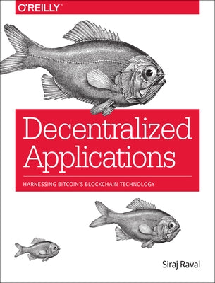 Decentralized Applications: Harnessing Bitcoin's Blockchain Technology by Raval, Siraj