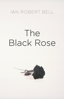 The Black Rose by Bell, Ian Robert