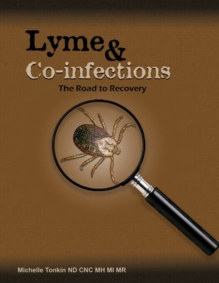 Lyme and Co-infections, the Road to Recovery by Tonkin, Michelle