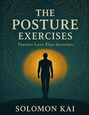 The Posture Exercises: Practice Lovy Elias doctrines by Kai, Solomon