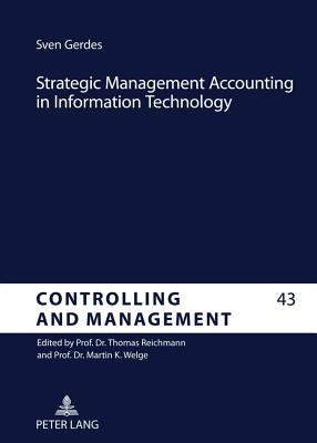 Strategic Management Accounting in Information Technology: An Analysis of the Implementation of Strategic Techniques as Tools in Information Systems by Reichmann, Thomas