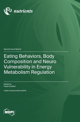 Eating Behaviors, Body Composition and Neuro Vulnerability in Energy Metabolism Regulation by Gualtieri, Paola