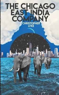 The Chicago East India Company by Lyke, Christopher