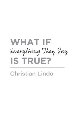 What If Everything They Say Is True? by Lindo, Christian