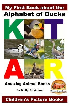 My First Book about the Alphabet of Ducks - Amazing Animal Books - Children's Picture Books by Davidson, John