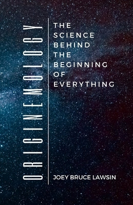 Originemology: The Science Behind the Beginning of Everything by Lawsin, Joey