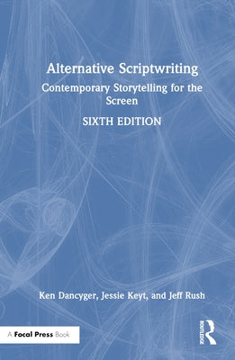 Alternative Scriptwriting: Contemporary Storytelling for the Screen by Dancyger, Ken