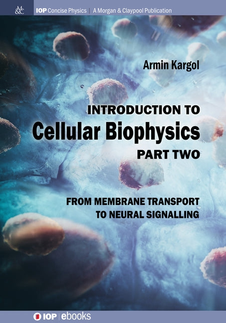Introduction to Cellular Biophysics, Volume 2: From Membrane Transport to Neural Signalling by Kargol, Armin
