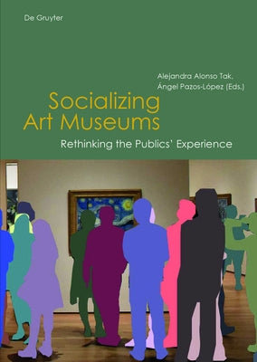 Socializing Art Museums: Rethinking the Publics' Experience by Alonso Tak, Alejandra