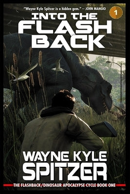 Into the Flashback: The Flashback/Dinosaur Apocalypse Trilogy, Book One by Spitzer, Wayne Kyle