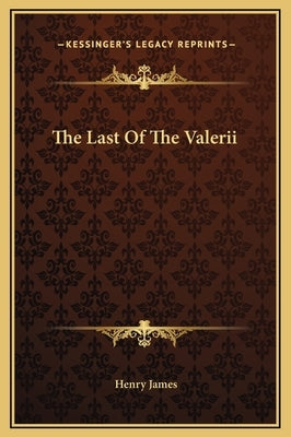 The Last Of The Valerii by James, Henry