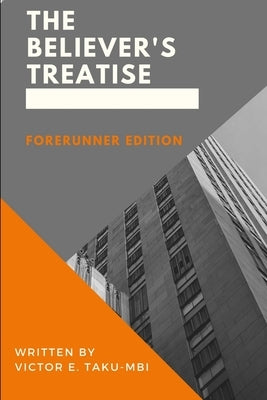 The Believer's Treatise - Forerunner Edition by Taku-Mbi, Victor E.