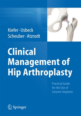 Clinical Management of Hip Arthroplasty: Practical Guide for the Use of Ceramic Implants by Kiefer, Hartmuth