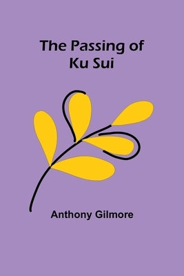 The Passing of Ku Sui by Gilmore, Anthony
