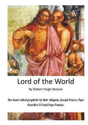 Lord of the World: The Reign of the Anti-Christ by Benson, Robert Hugh