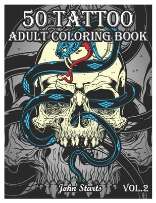 50Tattoo Adult Coloring Book: An Adult Coloring Book with Awesome and Relaxing Beautiful Modern Tattoo Designs for Men and Women Coloring Pages (Vol by Starts, John